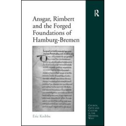 Ansgar, Rimbert and the Forged Foundations of Hamburg-Bremen Ansgar, Rimbert and the Forged Foundations of Hamburg-Bremen