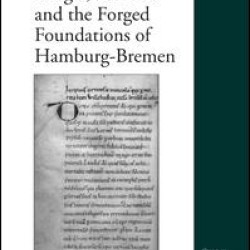 Ansgar, Rimbert and the Forged Foundations of Hamburg-Bremen Ansgar, Rimbert and the Forged Foundations of Hamburg-Bremen