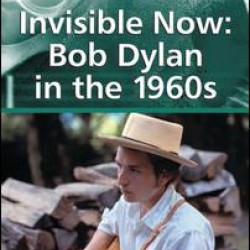 Invisible Now: Bob Dylan in the 1960s Invisible Now: Bob Dylan in the 1960s