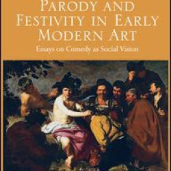 Parody and Festivity in Early Modern Art Parody and Festivity in Early Modern Art