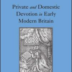 Private and Domestic Devotion in Early Modern Britain