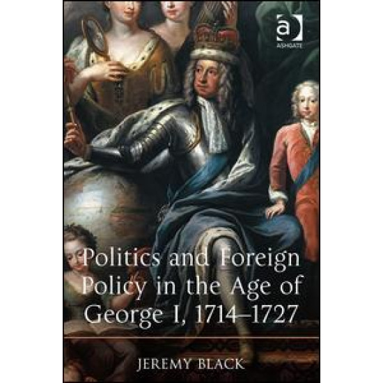 Politics and Foreign Policy in the Age of George I, 1714-1727