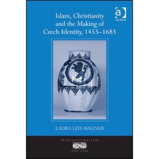 Islam, Christianity and the Making of Czech Identity, 1453-1683