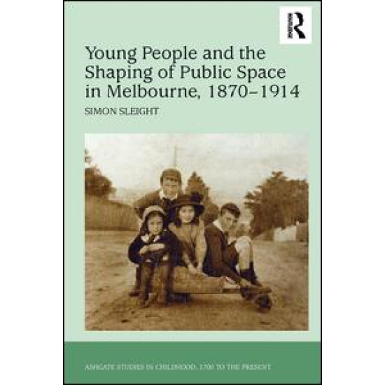 Young People and the Shaping of Public Space in Melbourne, 1870-1914