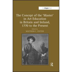 The Concept of the 'Master' in Art Education in Britain and Ireland, 1770 to the Present The Concept of the 'Master' in Art Education in Britain and Ireland, 1770 to the Present