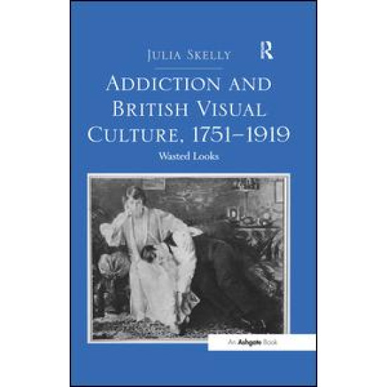 Addiction and British Visual Culture, 1751-1919