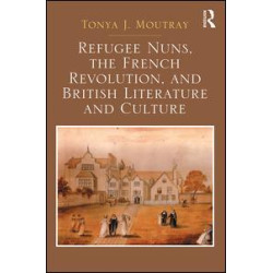 Refugee Nuns, the French Revolution, and British Literature and Culture Refugee Nuns, the French Revolution, and British Literature and Culture
