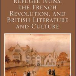 Refugee Nuns, the French Revolution, and British Literature and Culture Refugee Nuns, the French Revolution, and British Literature and Culture