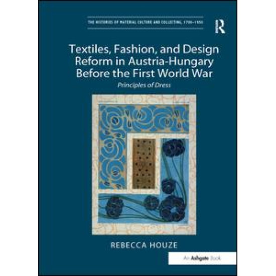Textiles, Fashion, and Design Reform in Austria-Hungary Before the First World War Textiles, Fashion, and Design Reform in Austria-Hungary Before the First World War