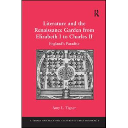 Literature and the Renaissance Garden from Elizabeth I to Charles II Literature and the Renaissance Garden from Elizabeth I to Charles II