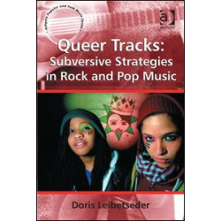 Queer Tracks: Subversive Strategies in Rock and Pop Music Queer Tracks: Subversive Strategies in Rock and Pop Music