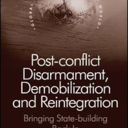 Post-conflict Disarmament, Demobilization and Reintegration