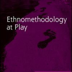 Ethnomethodology at Play Ethnomethodology at Play