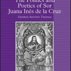 The Politics and Poetics of Sor Juana Inés de la Cruz