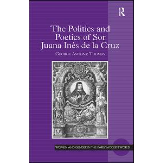 The Politics and Poetics of Sor Juana Inés de la Cruz The Politics and Poetics of Sor Juana Inés de la Cruz