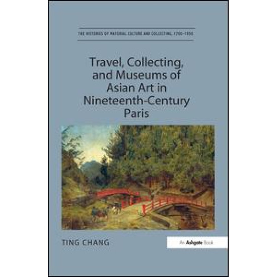 Travel, Collecting, and Museums of Asian Art in Nineteenth-Century Paris