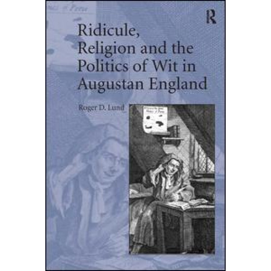 Ridicule, Religion and the Politics of Wit in Augustan England Ridicule, Religion and the Politics of Wit in Augustan England