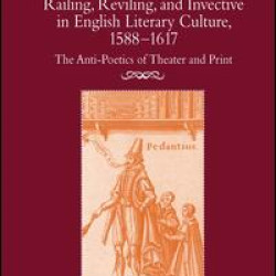 Railing, Reviling, and Invective in English Literary Culture, 1588-1617 Railing, Reviling, and Invective in English Literary Culture, 1588-1617