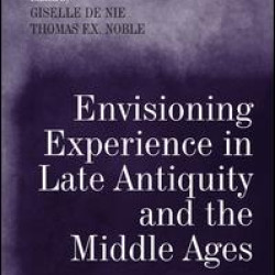 Envisioning Experience in Late Antiquity and the Middle Ages