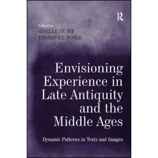 Envisioning Experience in Late Antiquity and the Middle Ages Envisioning Experience in Late Antiquity and the Middle Ages