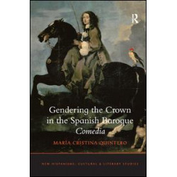 Gendering the Crown in the Spanish Baroque Comedia Gendering the Crown in the Spanish Baroque Comedia