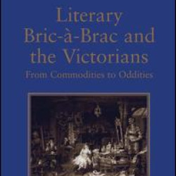 Literary Bric-à-Brac and the Victorians Literary Bric-à-Brac and the Victorians
