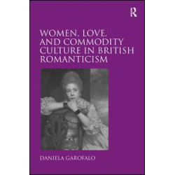 Women, Love, and Commodity Culture in British Romanticism Women, Love, and Commodity Culture in British Romanticism