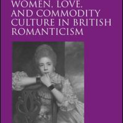 Women, Love, and Commodity Culture in British Romanticism Women, Love, and Commodity Culture in British Romanticism