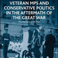 Veteran MPs and Conservative Politics in the Aftermath of the Great War Veteran MPs and Conservative Politics in the Aftermath of the Great War