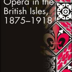 Opera in the British Isles, 1875-1918 Opera in the British Isles, 1875-1918