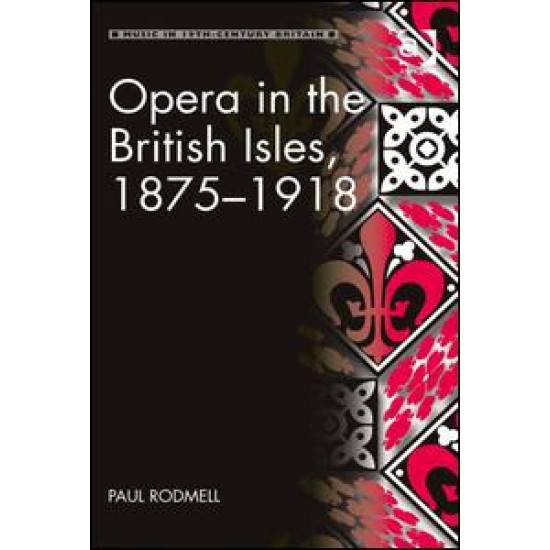 Opera in the British Isles, 1875-1918 Opera in the British Isles, 1875-1918