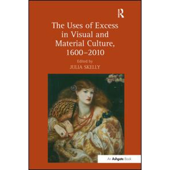 The Uses of Excess in Visual and Material Culture, 1600–2010