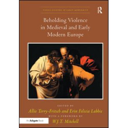 Beholding Violence in Medieval and Early Modern Europe Beholding Violence in Medieval and Early Modern Europe