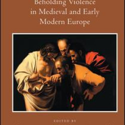 Beholding Violence in Medieval and Early Modern Europe