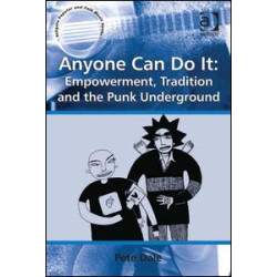 Anyone Can Do It: Empowerment, Tradition and the Punk Underground Anyone Can Do It: Empowerment, Tradition and the Punk Underground
