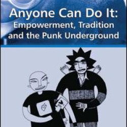 Anyone Can Do It: Empowerment, Tradition and the Punk Underground Anyone Can Do It: Empowerment, Tradition and the Punk Underground