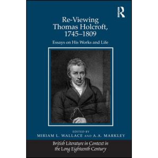Re-Viewing Thomas Holcroft, 1745-1809 Re-Viewing Thomas Holcroft, 1745-1809