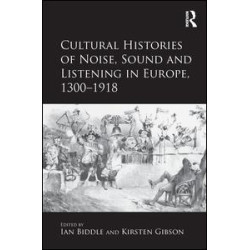 Cultural Histories of Noise, Sound and Listening in Europe, 1300-1918 Cultural Histories of Noise, Sound and Listening in Europe, 1300-1918