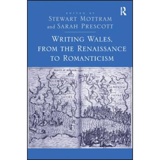 Writing Wales, from the Renaissance to Romanticism Writing Wales, from the Renaissance to Romanticism