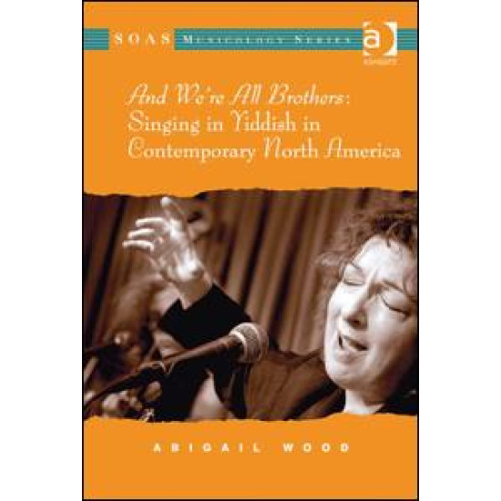 And We're All Brothers: Singing in Yiddish in Contemporary North America And We're All Brothers: Singing in Yiddish in Contemporary North America