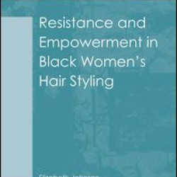 Resistance and Empowerment in Black Women's Hair Styling Resistance and Empowerment in Black Women's Hair Styling