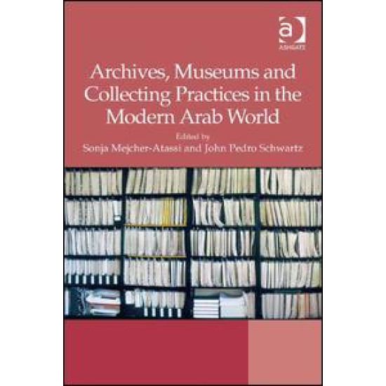 Archives, Museums and Collecting Practices in the Modern Arab World