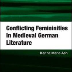 Conflicting Femininities in Medieval German Literature Conflicting Femininities in Medieval German Literature