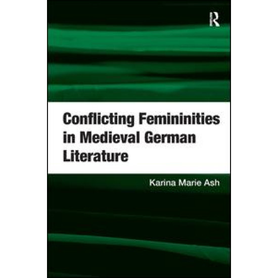 Conflicting Femininities in Medieval German Literature Conflicting Femininities in Medieval German Literature