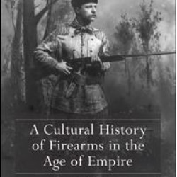 A Cultural History of Firearms in the Age of Empire