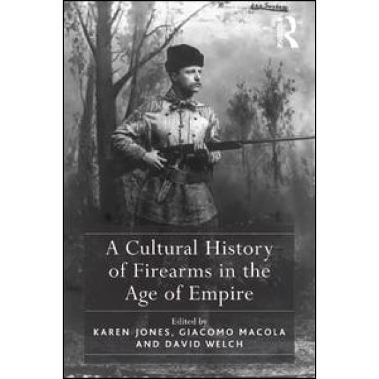 A Cultural History of Firearms in the Age of Empire A Cultural History of Firearms in the Age of Empire