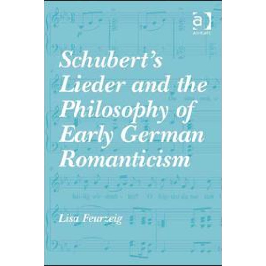 Schubert's Lieder and the Philosophy of Early German Romanticism Schubert's Lieder and the Philosophy of Early German Romanticism