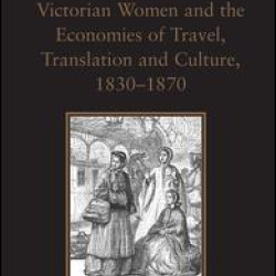 Victorian Women and the Economies of Travel, Translation and Culture, 1830–1870 Victorian Women and the Economies of Travel, Translation and Culture, 1830–1870