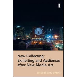 New Collecting: Exhibiting and Audiences after New Media Art New Collecting: Exhibiting and Audiences after New Media Art