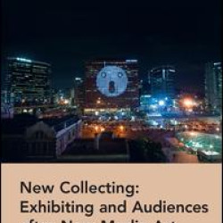 New Collecting: Exhibiting and Audiences after New Media Art New Collecting: Exhibiting and Audiences after New Media Art